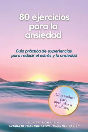 80 ejercicios para la ansiedad: Guía práctica de experiencias para reducir el estrés y la ansiedad