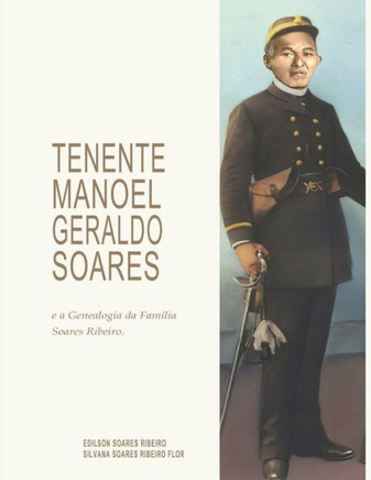 TENENTE MANOEL GERALDO SOARES e a Genealogia da Família Soares Ribeiro.