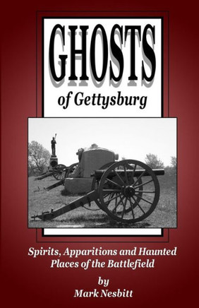 Ghosts Of Gettysburg: Spirits, Apparitions And Haunted Places On The Battlefield