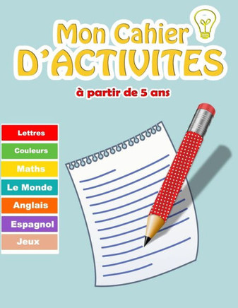 Mon cahier d'activités à partir de 5 ans: 110 pages d'activités ludiques et éducatifs pour apprendre en s'amusant pour enfants, Lettres, Chiffres, Cou Mon cahier d'activités à partir de 5 ans: 110 pages d'activités ludiques et éducatifs pour apprendre en s'amusant pour enfants, Lettres, Chiffres, Cou