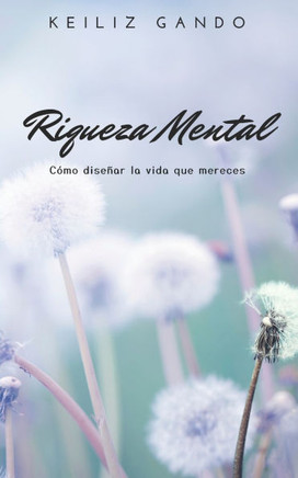 Riqueza Mental: Cómo diseñar la vida que mereces