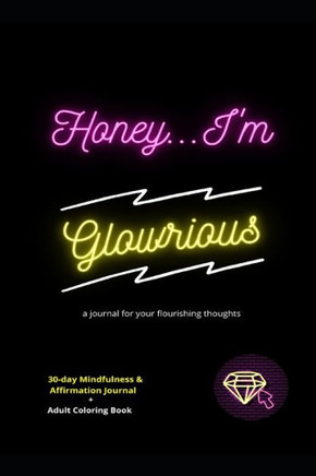 Honey... I'm Glowrious: a journal for your flourishing thoughts