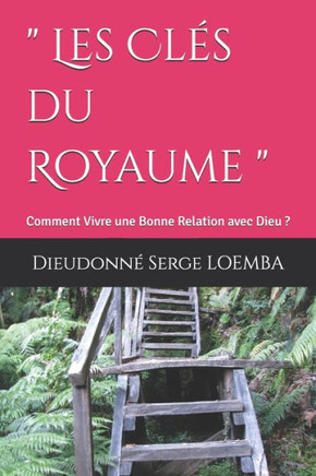 "" Les Clés du Royaume "": Comment Vivre une Bonne Relation avec Dieu ?