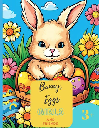 Bunny, Eggs, Girls and Friends: 50 pages of Springtime Bliss: Bunny Adventures, Eggs, and Little Artists, 8,5 x11 - Large Print