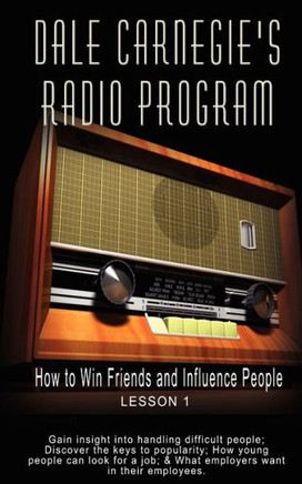 Dale Carnegie's Radio Program: How to Win Friends and Influence People - Lesson 1: Gain insight into handling difficult people; Discover the keys to