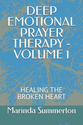 Deep Emotional Prayer Therapy - Volume 1: Healing the Broken Heart