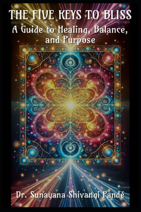 The Five Keys to Bliss: A Guide to Healing, Balance, and Purpose