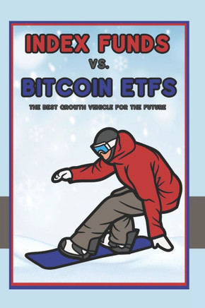 Index Funds vs. Bitcoin ETFs: The Best Growth Vehicle for the Future