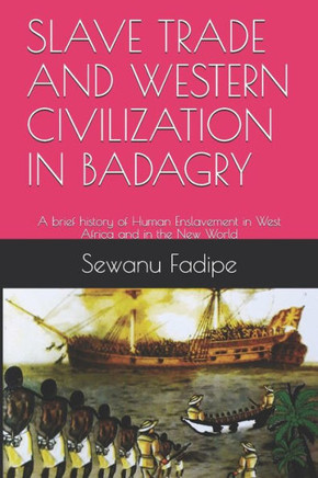 Slave Trade and Western Civilization in Badagry: A brief history of Human Enslavement in West Africa and in the New World