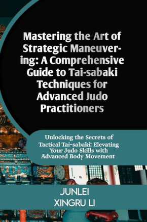 Mastering the Art of Strategic Maneuvering: A Comprehensive Guide to Tai-sabaki Techniques for Advanced Judo Practitioners: Unlocking the Secrets of T
