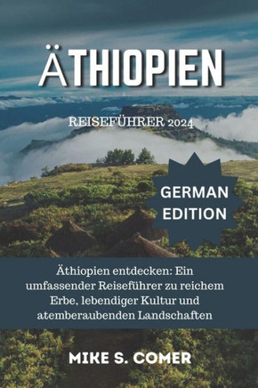 Äthiopien Reiseführer 2024: Äthiopien entdecken: Ein umfassender Reiseführer zu reichem Erbe, lebendiger Kultur und atemberaubenden Landschaften