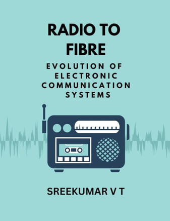 Radio to Fibre: Evolution of Electronic Communication Systems