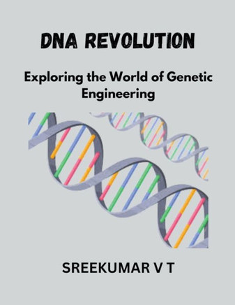 DNA Revolution: Exploring the World of Genetic Engineering DNA Revolution: Exploring the World of Genetic Engineering