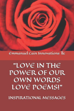 Love in the Power of Our Own Words Love Poems!: Inspirational Messages