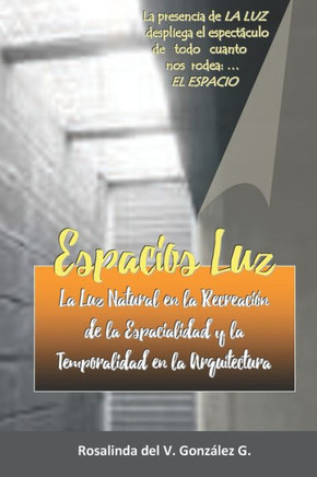 Espacios Luz: La Luz Natural en la recreación de la Espacialidad y la Temporalidad en la Arquitectura