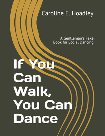 If You Can Walk, You Can Dance: A Gentleman's Fake Book for Social Dancing