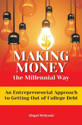 Making Money The Millennial Way: An Entrepreneurial Approach To Getting Out Of College Debt