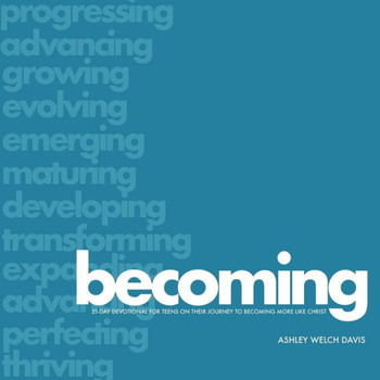 Becoming: 21-Day Devotional for Teens on Their Journey to Becoming More Like Christ