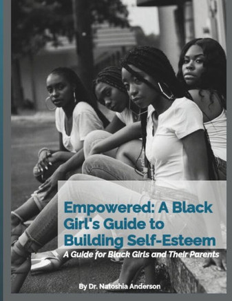 Empowered: A Black Girl's Guide to Building Self-Esteem: A Guide for Black Girls and Their Parents