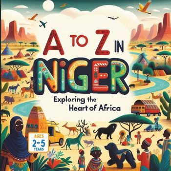 A to Z in Niger Exploring the Heart of Africa