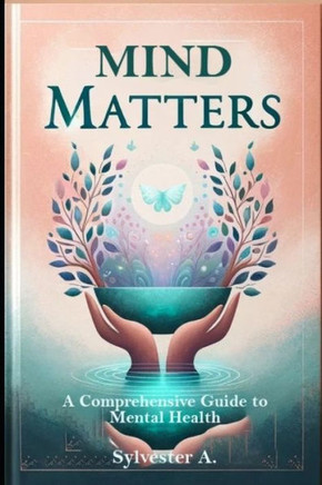 Mind Matters: A Comprehensive Guide to Mental Health