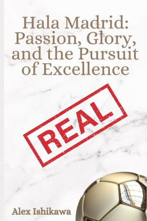 Hala Madrid: Passion, Glory, and the Pursuit of Excellence