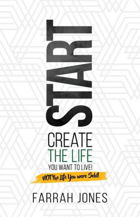 Start: Create the Life You Want to Live! Not the Life You Were Sold!