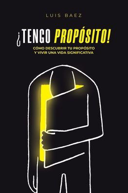 ¿Tengo Propósito!: Cómo descubrir tu propósito y vivir una vida significativa