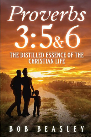 Proverbs 3:5&6: The Distilled Essence Of The Christian Life
