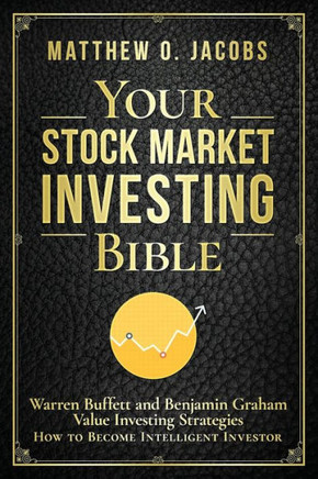 Your Stock Market Investing Bible: Warren Buffett and Benjamin Graham Value Investing Strategies How to Become Intelligent Investor