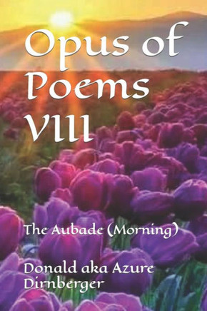 Opus of Poems VIII: The Aubade (Morning)