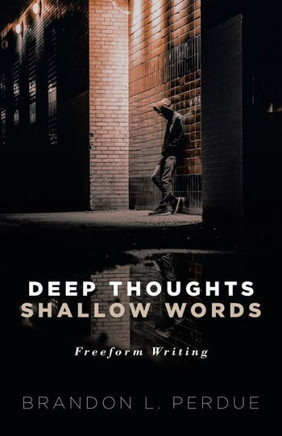 Deep Thoughts Shallow Words: Freeform Writings