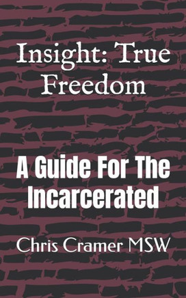 Insight: True Freedom: A Guide for the Incarcerated