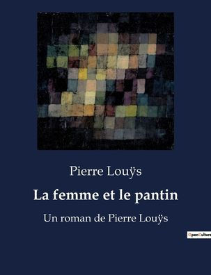 La femme et le pantin: Un roman de Pierre Louÿs