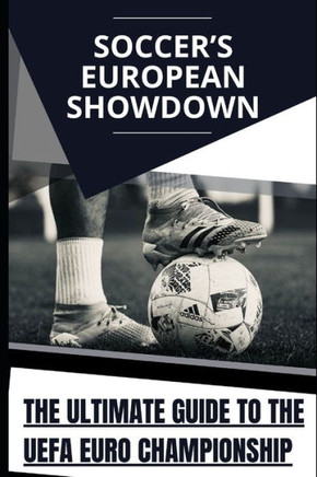 Soccer's European Showdown: The Ultimate Guide to the UEFA Euro Championship