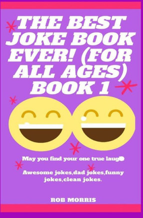 The Best Joke Book Ever! (for All Ages) Book 1: Awesome Jokes, Dad Jokes, Funny Jokes, Clean Jokes.