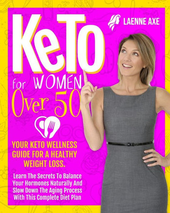Keto for Women over 50: Your Keto Wellness Guide For A Healthy Weight Loss. Learn The Secrets To Balance Your Hormones Naturally And Slow Down