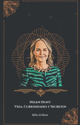 Helen Hunt: Vida, Curiosidades y Secretos: Un homenaje a la extraordinaria carrera de la actriz estadounidense