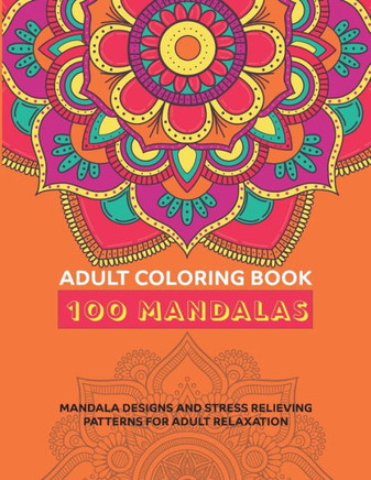 Adult Mandala Coloring Book: 100 Unique Mandala Designs and Stress Relieving Patterns for Adult Relaxation