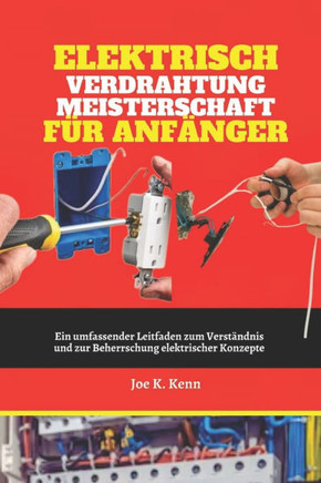 Elektrisch Verdrahtung Meisterschaft Für Anfänger: Ein umfassender Leitfaden zum Verständnis und zur Beherrschung elektrischer Konzepte