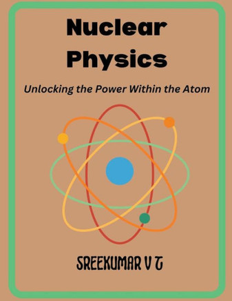 Nuclear Physics: Unlocking the Power Within the Atom