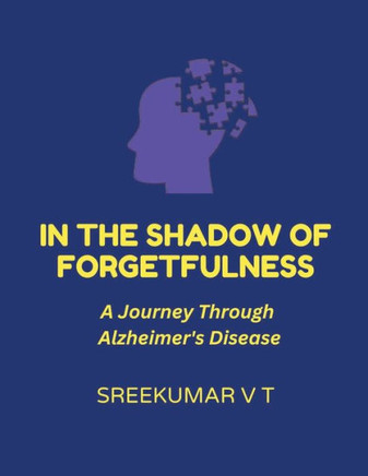 In the Shadow of Forgetfulness: A Journey Through Alzheimer's Disease
