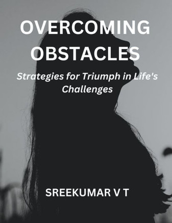 Overcoming Obstacles: Strategies for Triumph in Life's Challenges