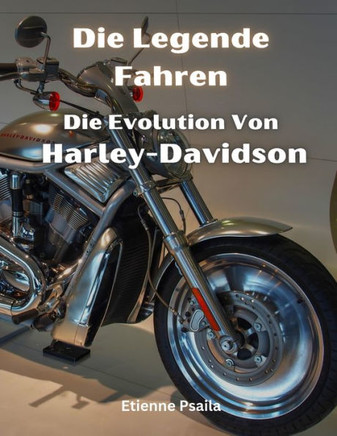 Die Legende Fahren: Die Evolution Von Harley-Davidson
