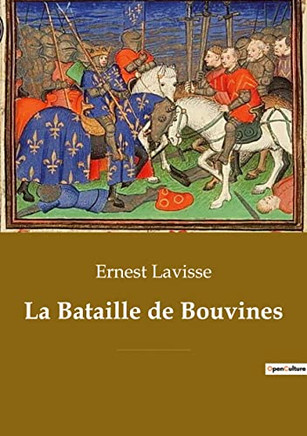 La Bataille de Bouvines: Une bataille décisive opposant l'armée du roi de France Philippe II Auguste à la coalition de l'empereur germanique Ot