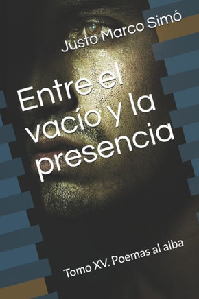 Entre el vacío y la presencia: Tomo XV. Poemas al alba