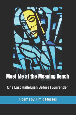 Meet Me at the Moaning Bench: One Last Hallelujah Before I Surrender