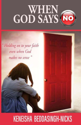 When God Says ""No"": Holding on to your faith even when God makes no sense