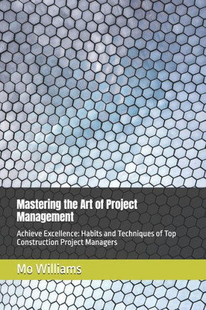 Mastering the Art of Project Management: Achieve Excellence: Habits and Techniques of Top Construction Project Managers