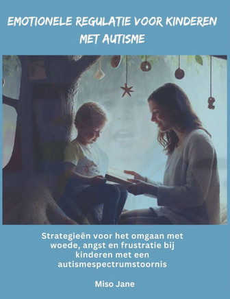 Emotionele regulatie voor kinderen met autisme: Strategieën voor het omgaan met woede, angst en frustratie bij kinderen met een autismespectrumstoorni